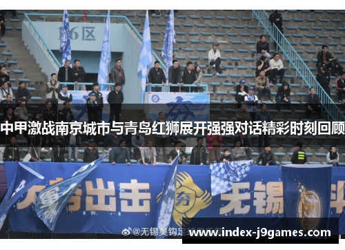 中甲激战南京城市与青岛红狮展开强强对话精彩时刻回顾