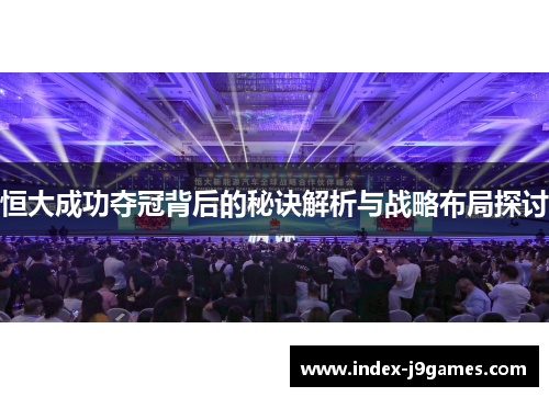 恒大成功夺冠背后的秘诀解析与战略布局探讨