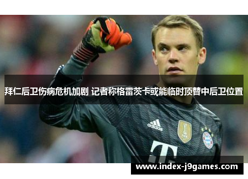 拜仁后卫伤病危机加剧 记者称格雷茨卡或能临时顶替中后卫位置