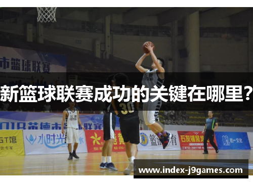 新篮球联赛成功的关键在哪里？