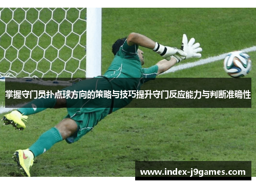 掌握守门员扑点球方向的策略与技巧提升守门反应能力与判断准确性