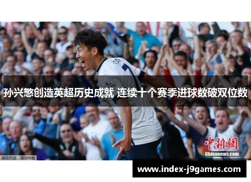孙兴慜创造英超历史成就 连续十个赛季进球数破双位数